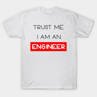 Trust me , I am an engineer T-Shirt